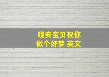 晚安宝贝祝你做个好梦 英文